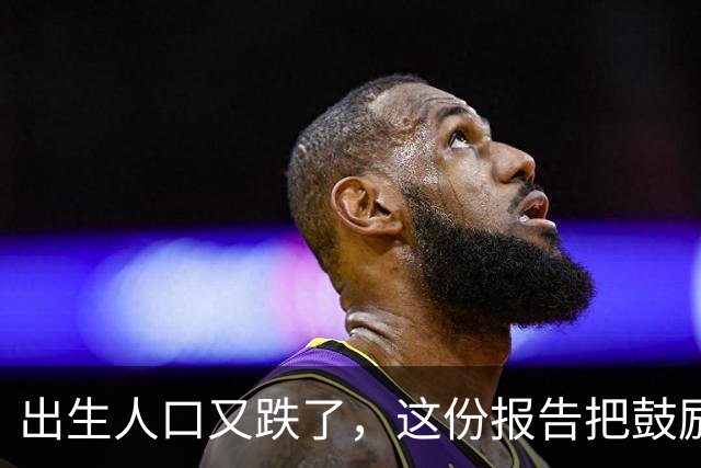 出生人口又跌了，这份报告把鼓励生育的账算明白了